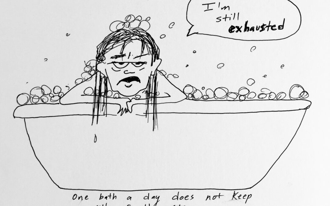 cartoon of woman in bathtub with a frown, looking exhausted. Speech bubble reads: "I'm still exhausted".